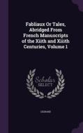 Fabliaux Or Tales, Abridged From French Manuscripts Of The Xiith And Xiiith Centuries, Volume 1 di Legrand edito da Palala Press