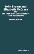 John Brown and Elizabeth McCrary, and the First Three Generations of Their Descendants, 2nd Edition di John D. Glenn Jr. edito da Lulu.com