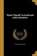 KNOW THYSELF IN GREEK & LATIN di Eliza Gregory Wilkins edito da WENTWORTH PR