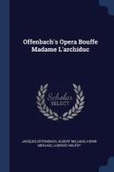Offenbach's Opera Bouffe Madame L'archiduc di Jacques Offenbach, Albert Millaud, Henri Meilhac edito da SAGWAN PR