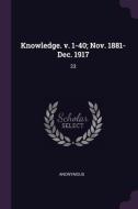 Knowledge. V. 1-40; Nov. 1881-Dec. 1917: 23 di Anonymous edito da CHIZINE PUBN