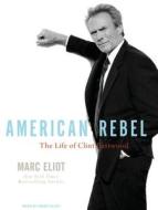 American Rebel: The Life of Clint Eastwood di Marc Eliot edito da Tantor Media Inc