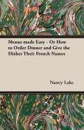 Menus Made Easy - Or How to Order Dinner and Give the Dishes Their French Names di Nancy Lake edito da Pomona Press