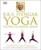 BKS Iyengar Yoga The Path to Holistic Health di B. K. S. Iyengar, Dorling Kindersley edito da Dorling Kindersley Ltd