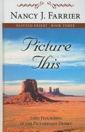 Picture This: Love Flourishes in the Picturesque Desert di Nancy J. Farrier edito da Thorndike Press