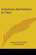 Initiations and Initiates in Tibet di Alexandra David-Neel edito da Kessinger Publishing