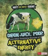 Onion Juice, Poop, and Other Surprising Sources of Alternative Energy di Mark Andrew Weakland edito da CAPSTONE PR