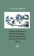 Fishing Experiences Of Half A Century - With Instructions In The Use Of The Fast Reel di F. Powell Hopkins edito da Home Farm Press