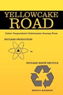 Yellowcake Road: Cotter Corporation's Unfortunate Journey from Nuclear Production to Nuclear Waste Recycle di Deyon D. Boughton edito da AUTHORHOUSE