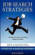 Job Search Strategies: Get a Good Job... Even in a Bad Economy di Bud Clarkson edito da Createspace