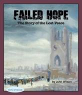 Failed Hope: The Story of the Lost Peace di John Wilson edito da Dundurn Group