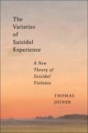 The Varieties of Suicidal Experience: A New Theory of Suicidal Violence di Thomas Joiner edito da NEW YORK UNIV PR