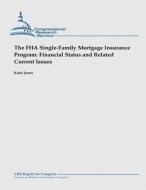 The FHA Single-Family Mortgage Insurance Program: Financial Status and Related Current Issues di Katie Jones edito da Createspace