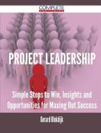 Project Leadership - Simple Steps To Win, Insights And Opportunities For Maxing Out Success di Gerard Blokdijk edito da Complete Publishing