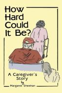 How Hard Could It Be? di Margaret Sheehan edito da LifeRich Publishing