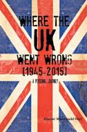 WHERE THE UK Went Wrong [1945-2015] di Alastair Macdonald Hart edito da Xlibris