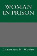 Woman in Prison di Caroline H. Woods edito da Createspace