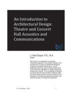 An Introduction to Architectural Design: Theatre and Concert Hall Acoustics and Communications di J. Paul Guyer edito da Createspace
