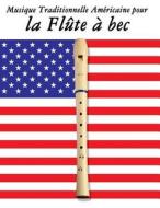 Musique Traditionnelle Americaine Pour La Flute a Bec: 10 Chansons Patriotiques Des Etats-Unis di Uncle Sam edito da Createspace