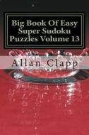 Big Book of Easy Super Sudoku Puzzles Volume 13 di Allan Clapp edito da Createspace