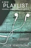 A New Playlist: Hearing Jesus in a Noisy World di Jacob Armstrong edito da ABINGDON PR