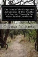 The Land of the Kangaroo: Adventures of Two Youths in a Journey Through the Great Island Continent di Thomas W. Knox edito da Createspace