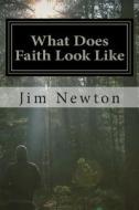 What Does Faith Look Like di Jim Newton edito da Createspace