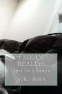 I Mean Really!!: Time for Change di Sjtr Skwr R edito da Createspace