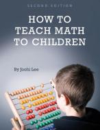 How to Teach Math to Children di Joohi Lee edito da Cognella Academic Publishing