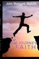 THE JOURNEY OF FAITH: FROM YEI TO LAGOS di JOHN MONYJOK MALUTH edito da LIGHTNING SOURCE UK LTD