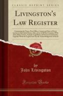 Livingston's Law Register: Containing the Name, Post Office, County and State of Every Lawyer in the United States; Also, a List of All the Count di John Livingston edito da Forgotten Books
