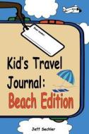 Kid's Travel Journal - Beach Edition di Jeff Sechler edito da Createspace Independent Publishing Platform