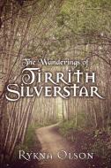 The Wanderings of Tirrith Silverstar: Vol 1 di Rykna Olson edito da MILL CITY PR