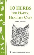10 Herbs for Happy, Healthy Cats: (storey's Country Wisdom Bulletin A-261) di Lura Rogers edito da STOREY PUB