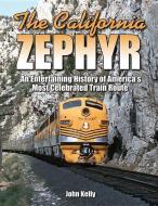 The California Zephyr: An Entertaining History of America's Most Celebrated Train Route di John Kelly edito da ICONOGRAPHICS