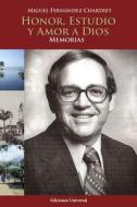 HONOR, ESTUDIO Y AMOR A DIOS. MEMORIAS di Miguel Fernández Chardiet edito da EDICIONES UNIVERSAL