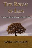 The Reign Of Law (a Tale Of The Kentucky Hemp Fields) di James Lane Allen edito da Tark Classic Fiction