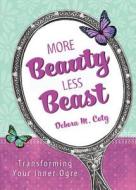 More Beauty, Less Beast: Transforming Your Inner Ogre di Debora M. Coty edito da Barbour Publishing