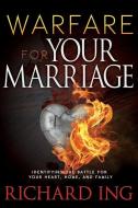 Warfare for Your Marriage: Identifying the Battle for Your Heart, Home, and Family di Richard Ing edito da WHITAKER HOUSE