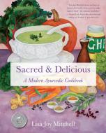 Sacred & Delicious: A Modern Ayurvedic Cookbook di Lisa Joy Mitchell edito da SHE WRITES PR