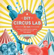 DIY Circus Lab for Kids di Jackie Leigh Davis edito da Quarry Books