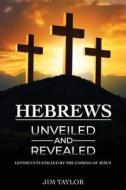 Hebrews Unveiled And Revealed di Taylor Jim Taylor edito da Crosslink Publishing
