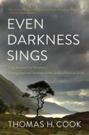 Even Darkness Sings: From Auschwitz to Hiroshima: Finding Hope and Optimism in the Saddest Places on Earth di Thomas H. Cook edito da PEGASUS BOOKS