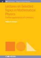 Lectures on Selected Topics in Mathematical Physics: Further Applications of Lie Theory di William A. Schwalm edito da MORGAN & CLAYPOOL