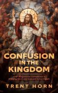 Confusion in the Kingdom di Trent Horn edito da Catholic Answers Press