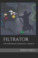 Filtrator: The Martensen Chronicles - Book III di John Gerts edito da LIGHTNING SOURCE INC