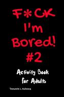 F Ck I'm Bored #2: Activity Book For Adu di TAMARA L ADAMS edito da Lightning Source Uk Ltd