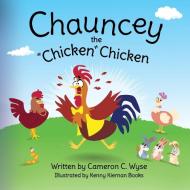Chauncey the "Chicken" Chicken di Cameron C Wyse edito da Cameron C. Wyse