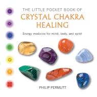 The Little Pocket Book of Crystal Chakra Healing di Philip Permutt edito da Ryland, Peters & Small Ltd