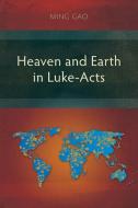 Heaven and Earth in Luke-Acts di Ming Gao edito da Langham Monographs